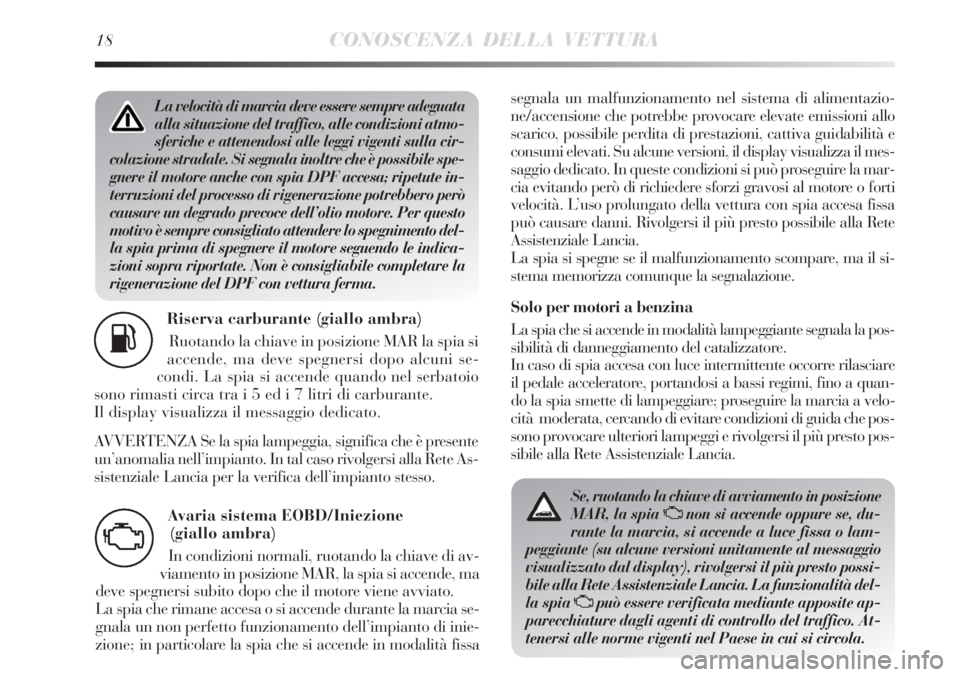 Lancia Delta 2012 Libretto Uso Manutenzione (in Italian) 18CONOSCENZA DELLA VETTURA
Riserva carburante (giallo ambra)
Ruotando la chiave in posizione MAR la spia si
accende, ma deve spegnersi dopo alcuni se-
condi. La spia si accende quando nel serbatoio
so Lancia Delta 2012 Libretto Uso Manutenzione (in Italian) 18CONOSCENZA DELLA VETTURA
Riserva carburante (giallo ambra)
Ruotando la chiave in posizione MAR la spia si
accende, ma deve spegnersi dopo alcuni se-
condi. La spia si accende quando nel serbatoio
so