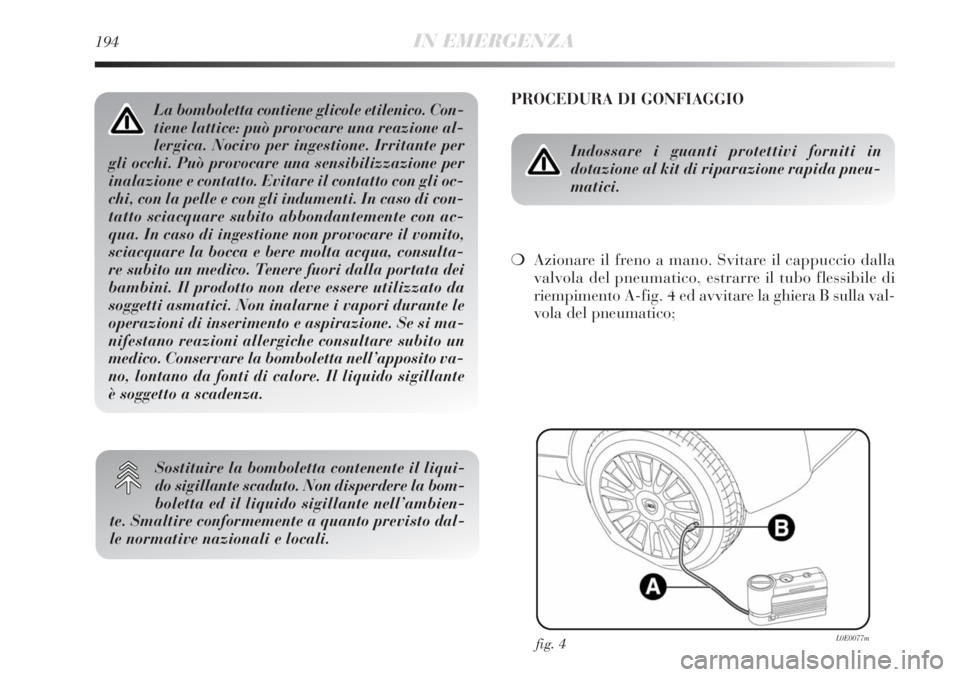 Lancia Delta 2012  Libretto Uso Manutenzione (in Italian) 194IN EMERGENZA
PROCEDURA DI GONFIAGGIO
Indossare i guanti protettivi forniti in 
dotazione al kit di riparazione rapida pneu-
matici.
❍Azionare il freno a mano. Svitare il cappuccio dalla
valvola d
