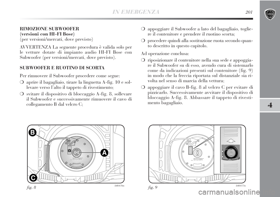Lancia Delta 2012 Libretto Uso Manutenzione (in Italian) IN EMERGENZA201
4
RIMOZIONE SUBWOOFER
(versioni con HI-FI Bose)
(per versioni/mercati, dove previsto)
AVVERTENZA La seguente procedura è valida solo per
le vetture dotate di impianto audio HI-FI Bos Lancia Delta 2012 Libretto Uso Manutenzione (in Italian) IN EMERGENZA201
4
RIMOZIONE SUBWOOFER
(versioni con HI-FI Bose)
(per versioni/mercati, dove previsto)
AVVERTENZA La seguente procedura è valida solo per
le vetture dotate di impianto audio HI-FI Bos