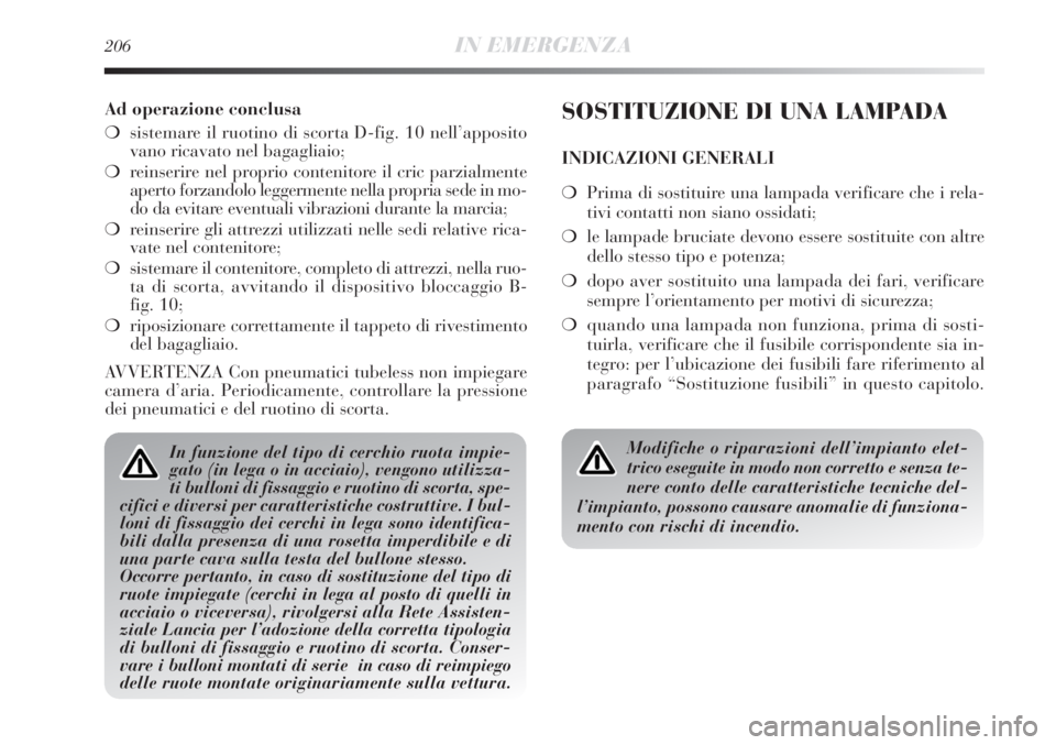 Lancia Delta 2012 Libretto Uso Manutenzione (in Italian) 206IN EMERGENZA
Ad operazione conclusa
❍sistemare il ruotino di scorta D-fig. 10 nell’apposito
vano ricavato nel bagagliaio;
❍reinserire nel proprio contenitore il cric parzialmente
aperto forza Lancia Delta 2012 Libretto Uso Manutenzione (in Italian) 206IN EMERGENZA
Ad operazione conclusa
❍sistemare il ruotino di scorta D-fig. 10 nell’apposito
vano ricavato nel bagagliaio;
❍reinserire nel proprio contenitore il cric parzialmente
aperto forza
