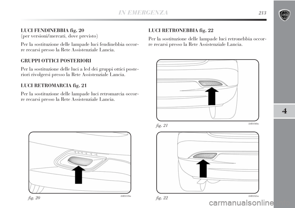 Lancia Delta 2012 Libretto Uso Manutenzione (in Italian) IN EMERGENZA213
4
LUCI FENDINEBBIA fig. 20
(per versioni/mercati, dove previsto)
Per la sostituzione delle lampade luci fendinebbia occor-
re recarsi presso la Rete Assistenziale Lancia.
GRUPPI OTTIC Lancia Delta 2012 Libretto Uso Manutenzione (in Italian) IN EMERGENZA213
4
LUCI FENDINEBBIA fig. 20
(per versioni/mercati, dove previsto)
Per la sostituzione delle lampade luci fendinebbia occor-
re recarsi presso la Rete Assistenziale Lancia.
GRUPPI OTTIC
