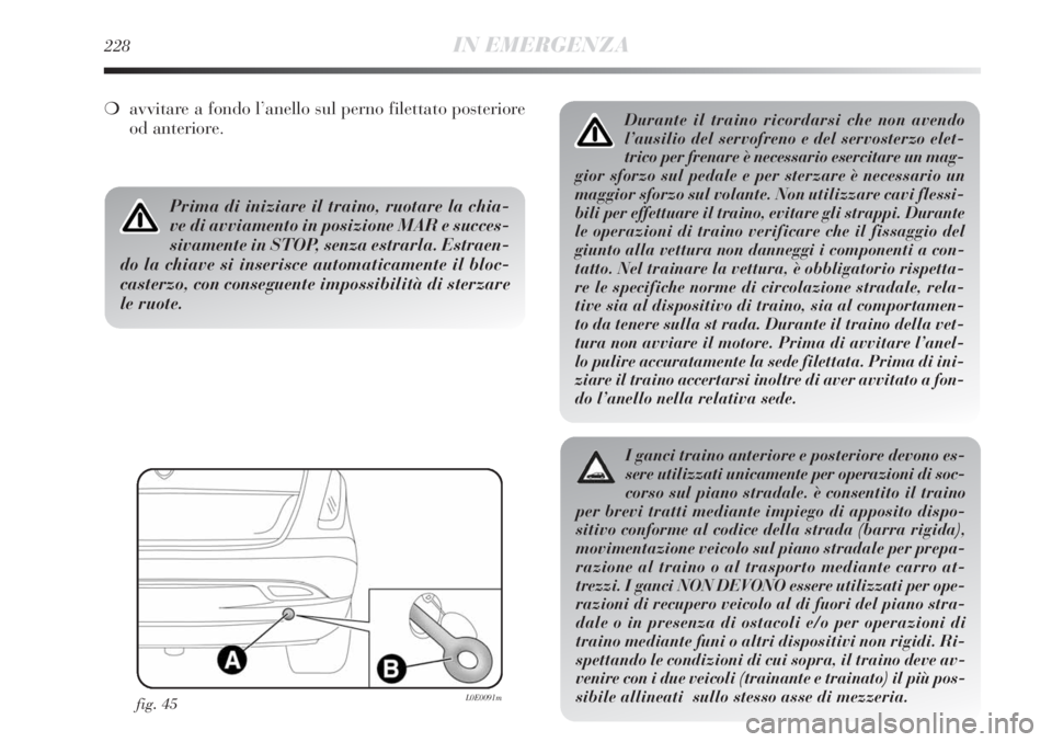 Lancia Delta 2012 Libretto Uso Manutenzione (in Italian) 228IN EMERGENZA
Durante il traino ricordarsi che non avendo
l’ausilio del servofreno e del servosterzo elet-
trico per frenare è necessario esercitare un mag-
gior sforzo sul pedale e per sterzare Lancia Delta 2012 Libretto Uso Manutenzione (in Italian) 228IN EMERGENZA
Durante il traino ricordarsi che non avendo
l’ausilio del servofreno e del servosterzo elet-
trico per frenare è necessario esercitare un mag-
gior sforzo sul pedale e per sterzare