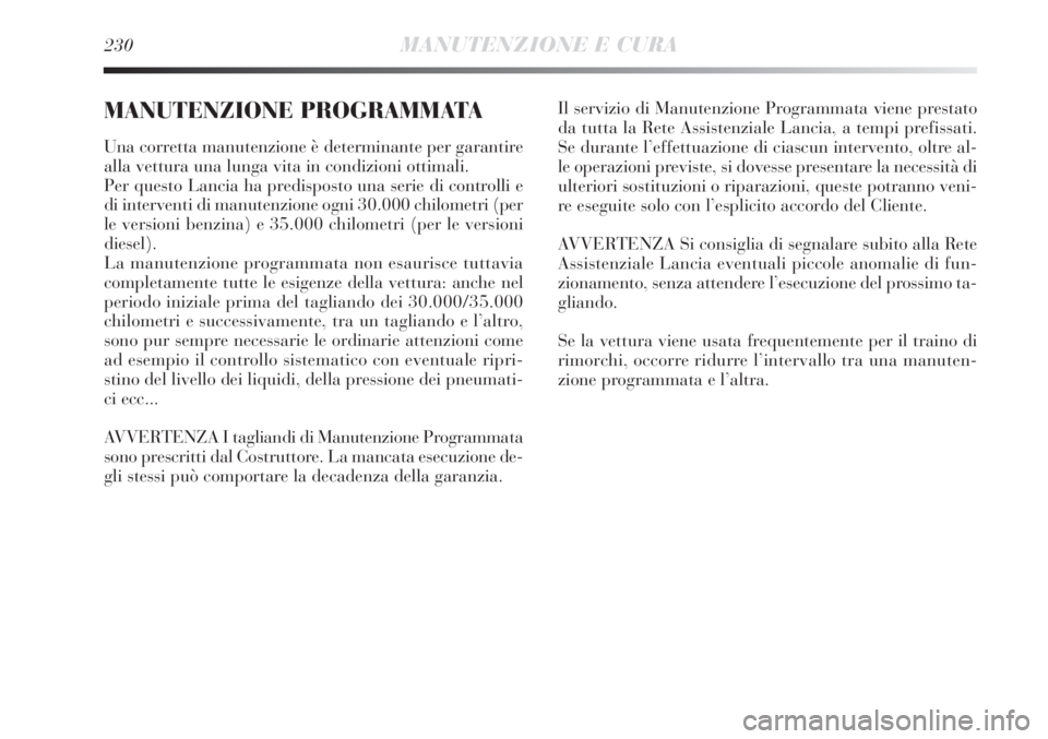 Lancia Delta 2013  Libretto Uso Manutenzione (in Italian) 230MANUTENZIONE E CURA
MANUTENZIONE PROGRAMMATA
Una corretta manutenzione è determinante per garantire
alla vettura una lunga vita in condizioni ottimali.
Per questo Lancia ha predisposto una serie d