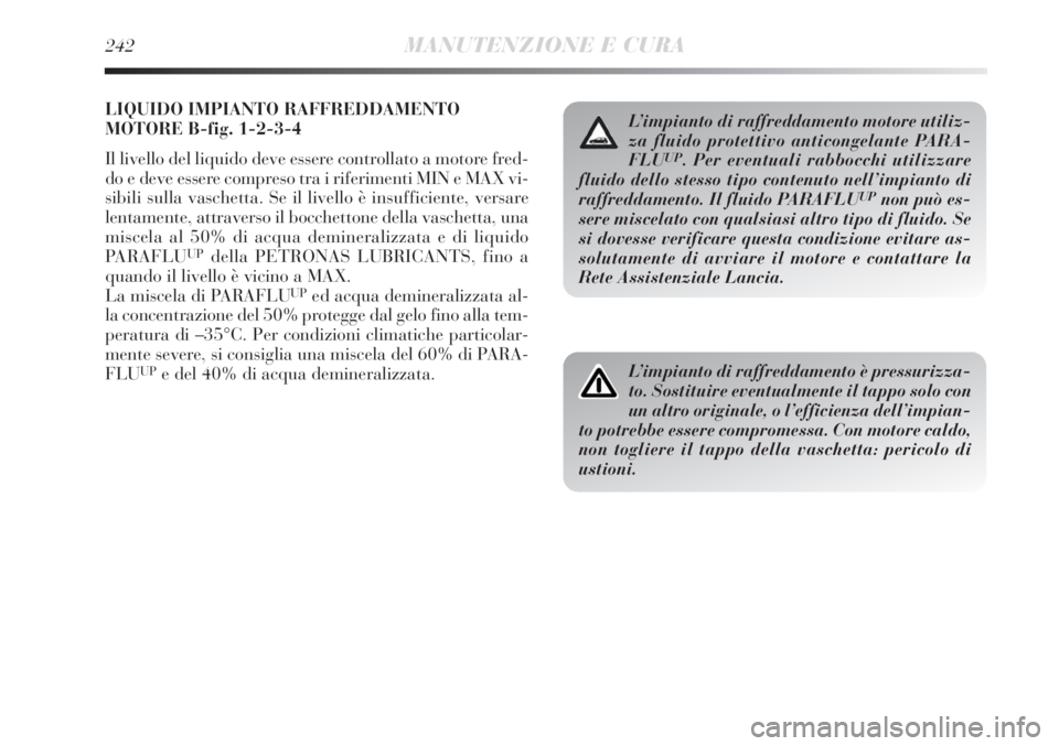 Lancia Delta 2012 Libretto Uso Manutenzione (in Italian) 242MANUTENZIONE E CURA
LIQUIDO IMPIANTO RAFFREDDAMENTO
MOTORE B-fig. 1-2-3-4
Il livello del liquido deve essere controllato a motore fred-
do e deve essere compreso tra i riferimenti MIN e MAX vi-
sib Lancia Delta 2012 Libretto Uso Manutenzione (in Italian) 242MANUTENZIONE E CURA
LIQUIDO IMPIANTO RAFFREDDAMENTO
MOTORE B-fig. 1-2-3-4
Il livello del liquido deve essere controllato a motore fred-
do e deve essere compreso tra i riferimenti MIN e MAX vi-
sib