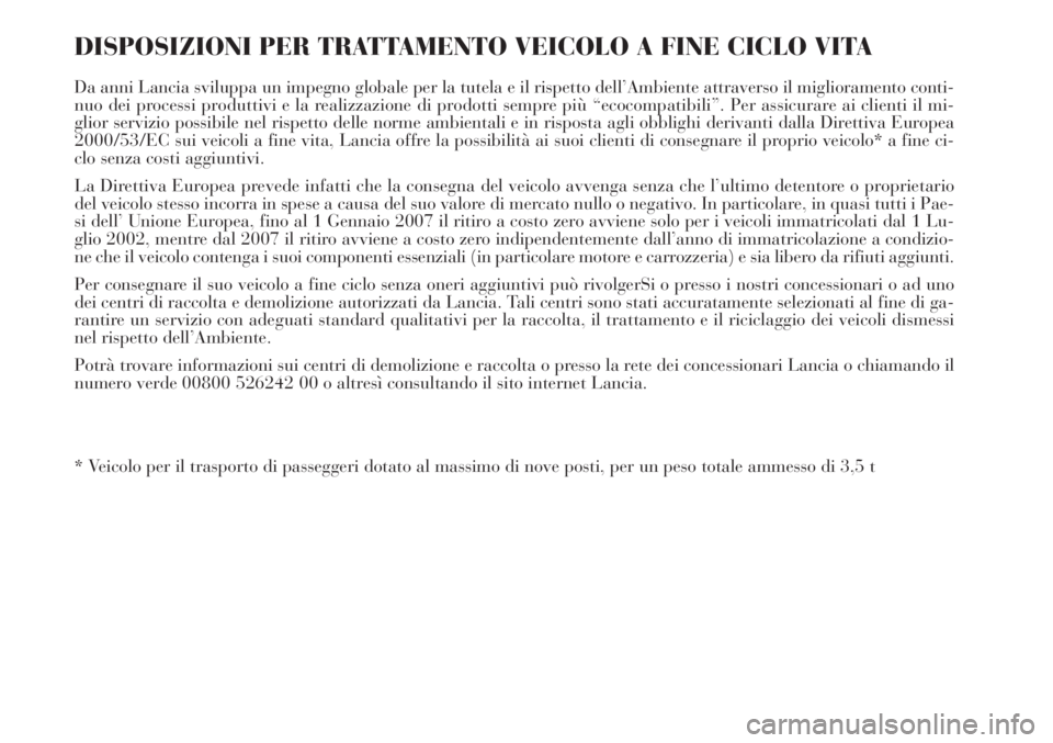 Lancia Delta 2012  Libretto Uso Manutenzione (in Italian) DISPOSIZIONI PER TRATTAMENTO VEICOLO A FINE CICLO VITA
Da anni Lancia sviluppa un impegno globale per la tutela e il rispetto dell’Ambiente attraverso il miglioramento conti-
nuo dei processi produt