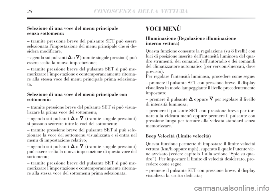 Lancia Delta 2012  Libretto Uso Manutenzione (in Italian) 28CONOSCENZA DELLA VETTURA
Selezione di una voce del menu principale 
senza sottomenu:
– tramite pressione breve del pulsante SET può essere
selezionata l’impostazione del menu principale che si 