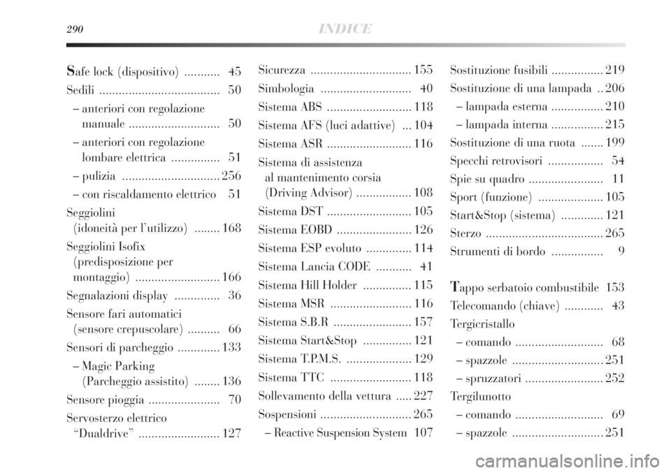 Lancia Delta 2012  Libretto Uso Manutenzione (in Italian) 290INDICE
Sicurezza ............................... 155
Simbologia ............................ 40
Sistema ABS  .......................... 118
Sistema AFS (luci adattive)  ... 104
Sistema ASR ........