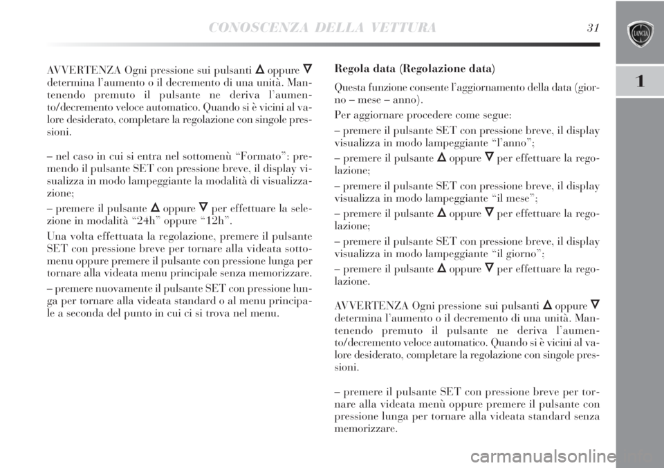 Lancia Delta 2012  Libretto Uso Manutenzione (in Italian) CONOSCENZA DELLA VETTURA31
1
AVVERTENZA Ogni pressione sui pulsanti Õoppure Ô
determina l’aumento o il decremento di una unità. Man-
tenendo premuto il pulsante ne deriva l’aumen-
to/decremento