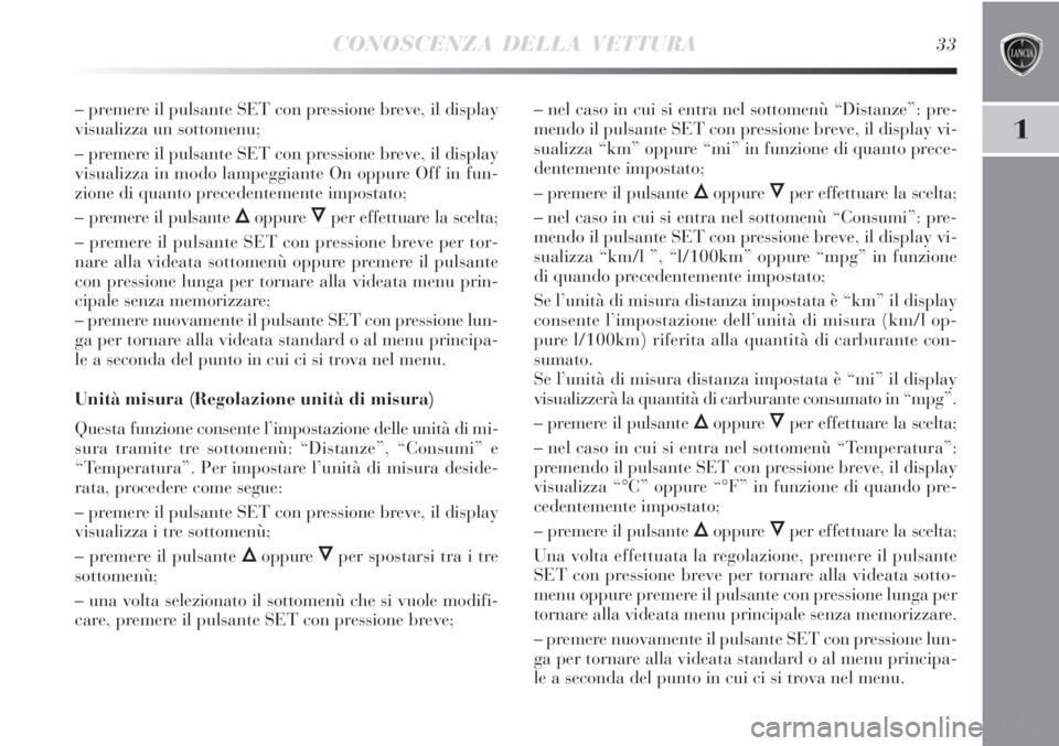 Lancia Delta 2012  Libretto Uso Manutenzione (in Italian) CONOSCENZA DELLA VETTURA33
1
– premere il pulsante SET con pressione breve, il display
visualizza un sottomenu;
– premere il pulsante SET con pressione breve, il display
visualizza in modo lampegg