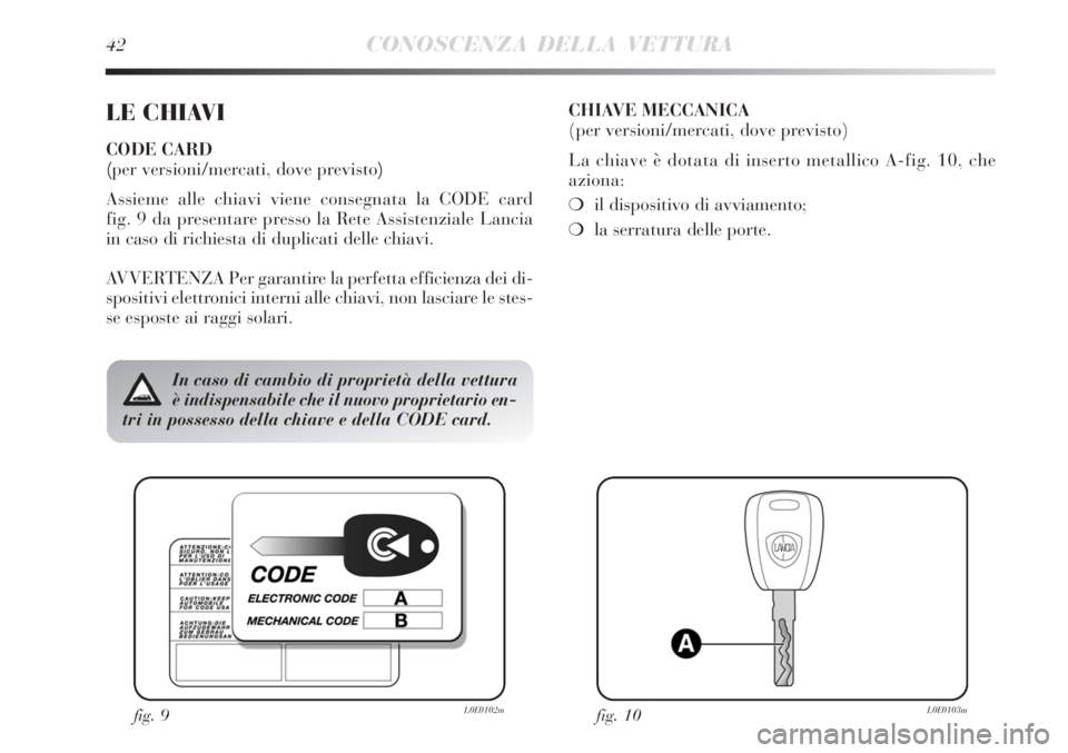 Lancia Delta 2013  Libretto Uso Manutenzione (in Italian) 42CONOSCENZA DELLA VETTURA
LE CHIAVI
CODE CARD 
(per versioni/mercati, dove previsto)
Assieme alle chiavi viene consegnata la CODE card 
fig. 9 da presentare presso la Rete Assistenziale Lancia
in cas