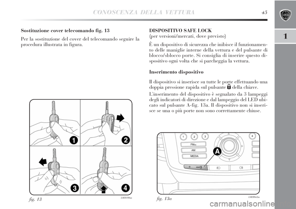 Lancia Delta 2012  Libretto Uso Manutenzione (in Italian) CONOSCENZA DELLA VETTURA45
1
fig. 13L0E0106m
Sostituzione cover telecomando fig. 13
Per la sostituzione del cover del telecomando seguire la
procedura illustrata in figura.DISPOSITIVO SAFE LOCK
(per v