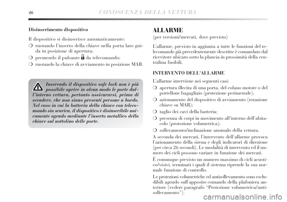 Lancia Delta 2013  Libretto Uso Manutenzione (in Italian) 46CONOSCENZA DELLA VETTURA
Disinserimento dispositivo
Il dispositivo si disinserisce automaticamente:
❍ruotando l’inserto della chiave nella porta lato gui-
da in posizione di apertura;
❍premend