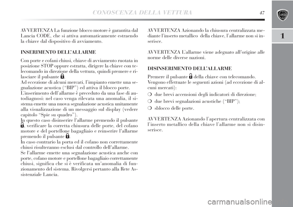 Lancia Delta 2013  Libretto Uso Manutenzione (in Italian) CONOSCENZA DELLA VETTURA47
1
AVVERTENZA La funzione blocco motore è garantita dal
Lancia CODE, che si attiva automaticamente estraendo
la chiave dal dispositivo di avviamento.
INSERIMENTO DELL’ALLA