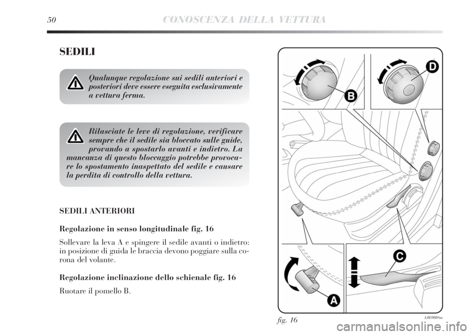 Lancia Delta 2012  Libretto Uso Manutenzione (in Italian) 50CONOSCENZA DELLA VETTURA
SEDILI
SEDILI ANTERIORI
Regolazione in senso longitudinale fig. 16
Sollevare la leva A e spingere il sedile avanti o indietro:
in posizione di guida le braccia devono poggia