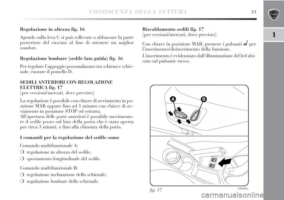 Lancia Delta 2012  Libretto Uso Manutenzione (in Italian) CONOSCENZA DELLA VETTURA51
1
Regolazione in altezza fig. 16
Agendo sulla leva C si può sollevare o abbassare la parte
posteriore del cuscino al fine di ottenere un miglior
comfort.
Regolazione lombar
