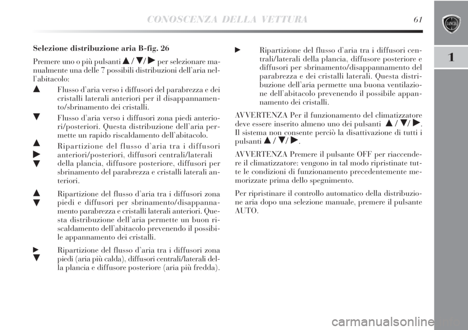 Lancia Delta 2012  Libretto Uso Manutenzione (in Italian) CONOSCENZA DELLA VETTURA61
1
Selezione distribuzione aria B-fig. 26
Premere uno o più pulsanti 
 //˙per selezionare ma-
nualmente una delle 7 possibili distribuzioni dell’aria nel-
l’abitacolo