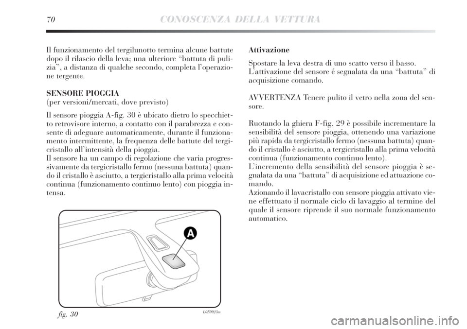 Lancia Delta 2012 Libretto Uso Manutenzione (in Italian) 70CONOSCENZA DELLA VETTURA
Il funzionamento del tergilunotto termina alcune battute
dopo il rilascio della leva; una ulteriore “battuta di puli-
zia”, a distanza di qualche secondo, completa l’o Lancia Delta 2012 Libretto Uso Manutenzione (in Italian) 70CONOSCENZA DELLA VETTURA
Il funzionamento del tergilunotto termina alcune battute
dopo il rilascio della leva; una ulteriore “battuta di puli-
zia”, a distanza di qualche secondo, completa l’o