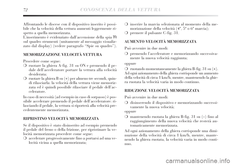 Lancia Delta 2012 Libretto Uso Manutenzione (in Italian) 72CONOSCENZA DELLA VETTURA
Affrontando le discese con il dispositivo inserito è possi-
bile che la velocità della vettura aumenti leggermente ri-
spetto a quella memorizzata.
L’inserimento è evid Lancia Delta 2012 Libretto Uso Manutenzione (in Italian) 72CONOSCENZA DELLA VETTURA
Affrontando le discese con il dispositivo inserito è possi-
bile che la velocità della vettura aumenti leggermente ri-
spetto a quella memorizzata.
L’inserimento è evid