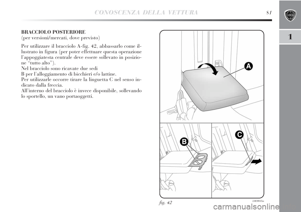 Lancia Delta 2012  Libretto Uso Manutenzione (in Italian) CONOSCENZA DELLA VETTURA81
1
BRACCIOLO POSTERIORE 
(per versioni/mercati, dove previsto)
Per utilizzare il bracciolo A-fig. 42, abbassarlo come il-
lustrato in figura (per poter effettuare questa oper