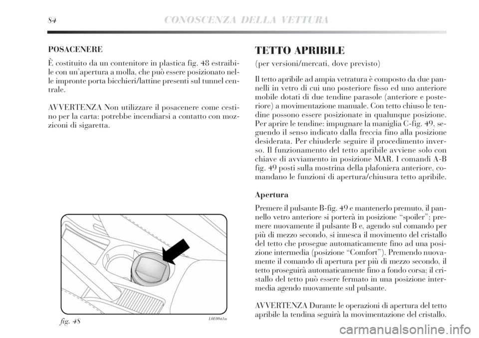 Lancia Delta 2012  Libretto Uso Manutenzione (in Italian) 84CONOSCENZA DELLA VETTURA
POSACENERE
È costituito da un contenitore in plastica fig. 48 estraibi-
le con un’apertura a molla, che può essere posizionato nel-
le impronte porta bicchieri/lattine p