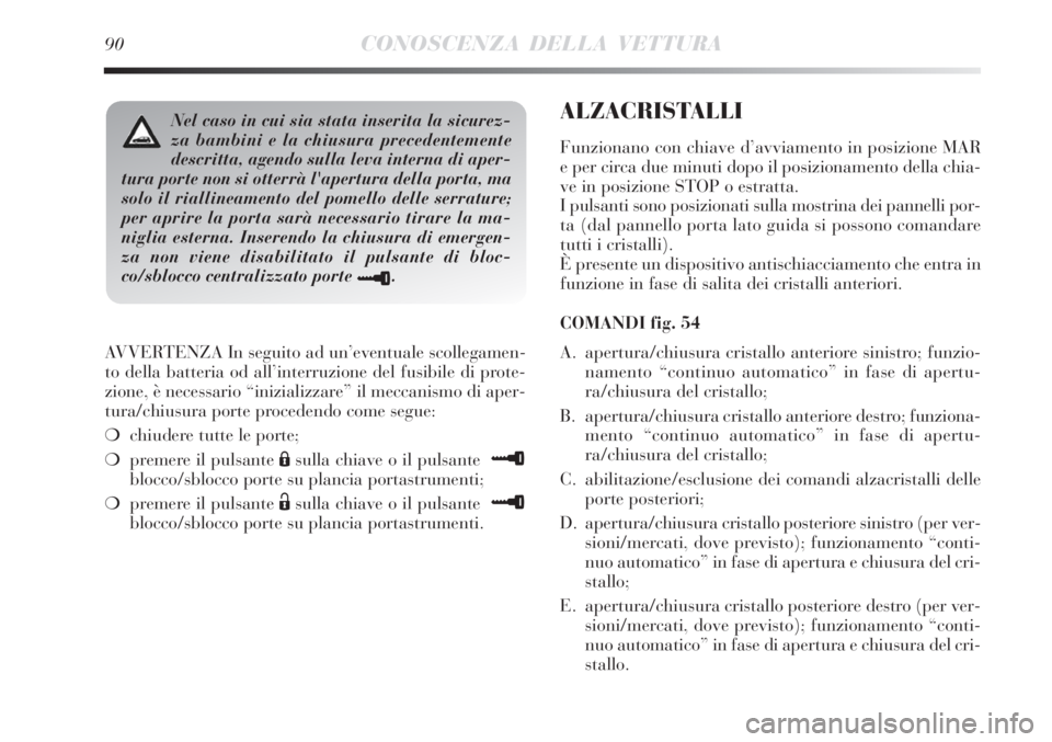 Lancia Delta 2012 Libretto Uso Manutenzione (in Italian) 90CONOSCENZA DELLA VETTURA
AVVERTENZA In seguito ad un’eventuale scollegamen-
to della batteria od all’interruzione del fusibile di prote-
zione, è necessario “inizializzare” il meccanismo di Lancia Delta 2012 Libretto Uso Manutenzione (in Italian) 90CONOSCENZA DELLA VETTURA
AVVERTENZA In seguito ad un’eventuale scollegamen-
to della batteria od all’interruzione del fusibile di prote-
zione, è necessario “inizializzare” il meccanismo di