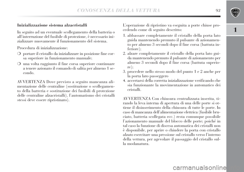 Lancia Delta 2012 Libretto Uso Manutenzione (in Italian) CONOSCENZA DELLA VETTURA93
1
Inizializzazione sistema alzacristalli
In seguito ad un eventuale scollegamento della batteria o
all’interruzione del fusibile di protezione, è necessario ini-
zializza Lancia Delta 2012 Libretto Uso Manutenzione (in Italian) CONOSCENZA DELLA VETTURA93
1
Inizializzazione sistema alzacristalli
In seguito ad un eventuale scollegamento della batteria o
all’interruzione del fusibile di protezione, è necessario ini-
zializza