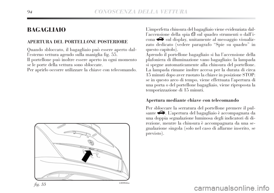 Lancia Delta 2012 Libretto Uso Manutenzione (in Italian) 94CONOSCENZA DELLA VETTURA
BAGAGLIAIO
APERTURA DEL PORTELLONE POSTERIORE
Quando sbloccato, il bagagliaio può essere aperto dal-
l’esterno vettura agendo sulla maniglia fig. 55.
Il portellone può i Lancia Delta 2012 Libretto Uso Manutenzione (in Italian) 94CONOSCENZA DELLA VETTURA
BAGAGLIAIO
APERTURA DEL PORTELLONE POSTERIORE
Quando sbloccato, il bagagliaio può essere aperto dal-
l’esterno vettura agendo sulla maniglia fig. 55.
Il portellone può i