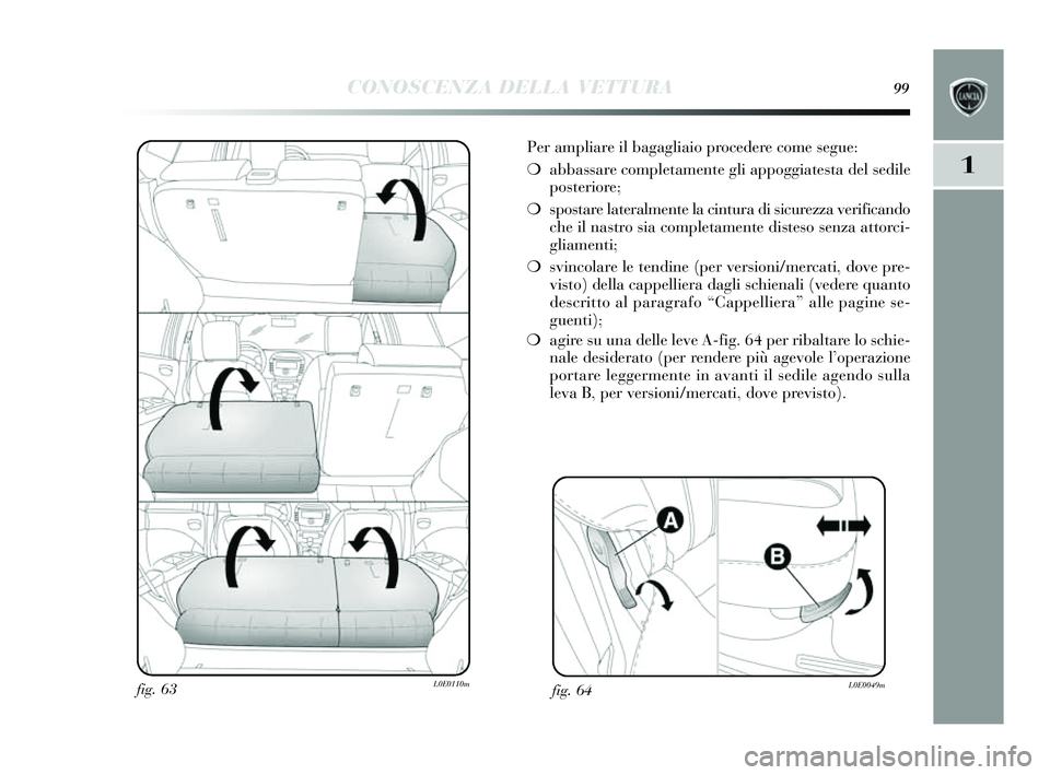 Lancia Delta 2014 Libretto Uso Manutenzione (in Italian) CONOSCENZA DELLA VETTURA99
1
Per ampliare il bagagliaio procedere come segue:
❍ abbassare completamente gli appoggiate sta del sedile
pos teriore;
❍ spos tare lateralmente la cintura di s icurezz Lancia Delta 2014 Libretto Uso Manutenzione (in Italian) CONOSCENZA DELLA VETTURA99
1
Per ampliare il bagagliaio procedere come segue:
❍ abbassare completamente gli appoggiate sta del sedile
pos teriore;
❍ spos tare lateralmente la cintura di s icurezz
