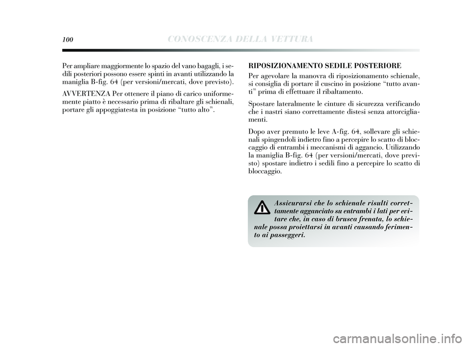 Lancia Delta 2014 Libretto Uso Manutenzione (in Italian) 100CONOSCENZA DELLA VETTURA
Per ampliare maggiormente lo spazio del vano bagagli, i se-
dili pos teriori possono essere spinti in avanti utilizzando la
maniglia B-fig. 64 (per ver sioni/mercati, dov Lancia Delta 2014 Libretto Uso Manutenzione (in Italian) 100CONOSCENZA DELLA VETTURA
Per ampliare maggiormente lo spazio del vano bagagli, i se-
dili pos teriori possono essere spinti in avanti utilizzando la
maniglia B-fig. 64 (per ver sioni/mercati, dov