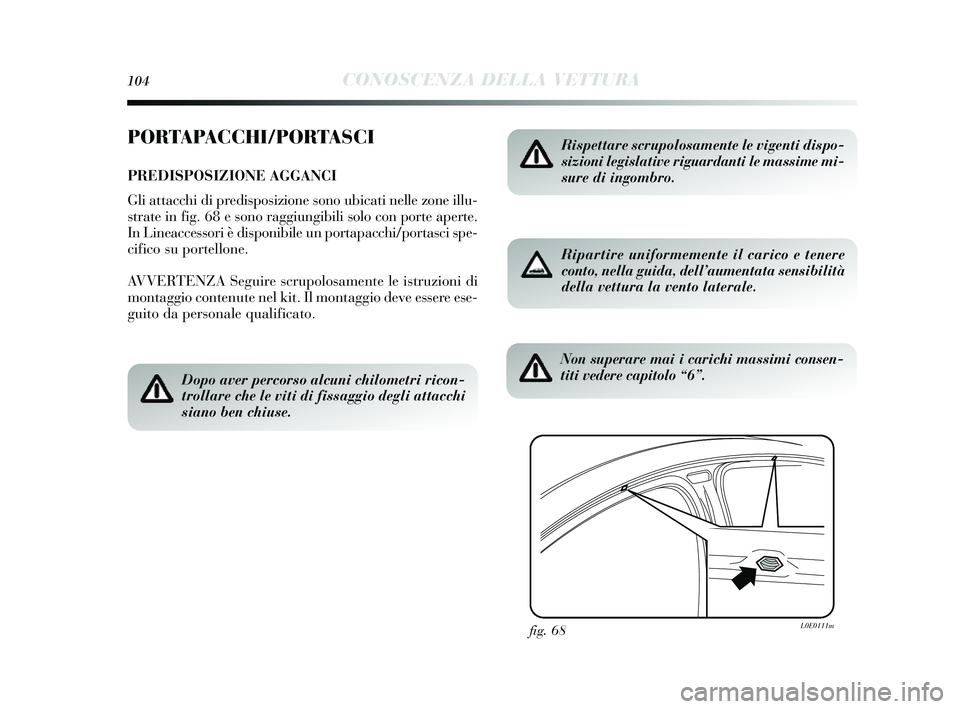 Lancia Delta 2014 Libretto Uso Manutenzione (in Italian) 104CONOSCENZA DELLA VETTURA
PORTAPACCHI/PORTASCI
PREDISPOSIZIONE AGGANCI
Gli attacchi di predis posizione sono ubicati nelle zone illu-
s trate in fig. 68 e s ono raggiungibili solo con porte aperte. Lancia Delta 2014 Libretto Uso Manutenzione (in Italian) 104CONOSCENZA DELLA VETTURA
PORTAPACCHI/PORTASCI
PREDISPOSIZIONE AGGANCI
Gli attacchi di predis posizione sono ubicati nelle zone illu-
s trate in fig. 68 e s ono raggiungibili solo con porte aperte.