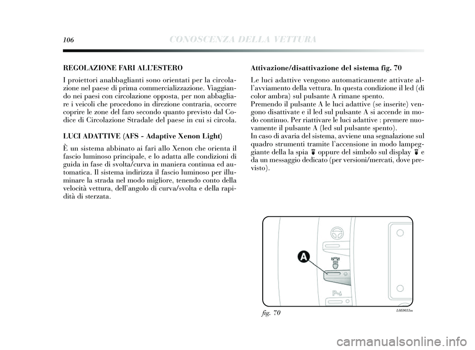Lancia Delta 2014 Libretto Uso Manutenzione (in Italian) 106CONOSCENZA DELLA VETTURA
REGOLAZIONE FARI ALL’ESTERO
I proiettori anabbaglianti s ono orientati per la circola-
zione nel paes e di prima commercializzazione. Viaggian-
do nei paes i con circolaz Lancia Delta 2014 Libretto Uso Manutenzione (in Italian) 106CONOSCENZA DELLA VETTURA
REGOLAZIONE FARI ALL’ESTERO
I proiettori anabbaglianti s ono orientati per la circola-
zione nel paes e di prima commercializzazione. Viaggian-
do nei paes i con circolaz