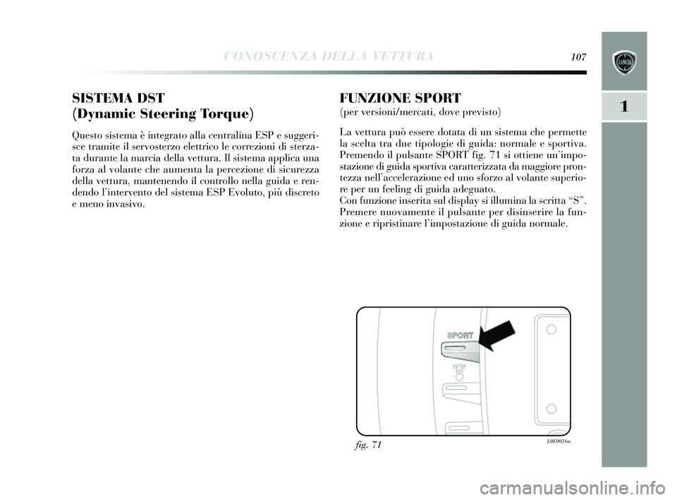 Lancia Delta 2014 Libretto Uso Manutenzione (in Italian) CONOSCENZA DELLA VETTURA107
1SISTEMA DST
(Dynamic Steering Torque)
Questo sis tema è integrato alla centralina ESP e suggeri-
s ce tramite il s ervosterzo elettrico le correzioni di sterza-
ta dura Lancia Delta 2014 Libretto Uso Manutenzione (in Italian) CONOSCENZA DELLA VETTURA107
1SISTEMA DST
(Dynamic Steering Torque)
Questo sis tema è integrato alla centralina ESP e suggeri-
s ce tramite il s ervosterzo elettrico le correzioni di sterza-
ta dura
