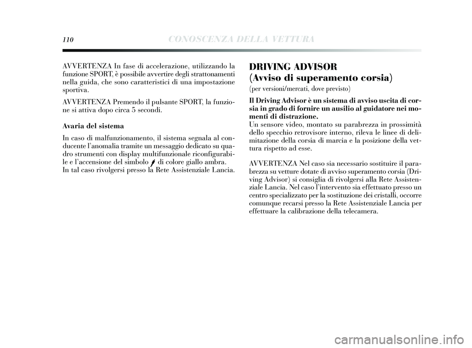 Lancia Delta 2014 Libretto Uso Manutenzione (in Italian) 110CONOSCENZA DELLA VETTURA
DRIVING ADVISOR
(Avviso di superamento corsia)
(per versioni/mercati, dove previsto)
Il Driving Advisor è un sistema di avviso uscita di cor-
sia in g rado di fornire un Lancia Delta 2014 Libretto Uso Manutenzione (in Italian) 110CONOSCENZA DELLA VETTURA
DRIVING ADVISOR
(Avviso di superamento corsia)
(per versioni/mercati, dove previsto)
Il Driving Advisor è un sistema di avviso uscita di cor-
sia in g rado di fornire un