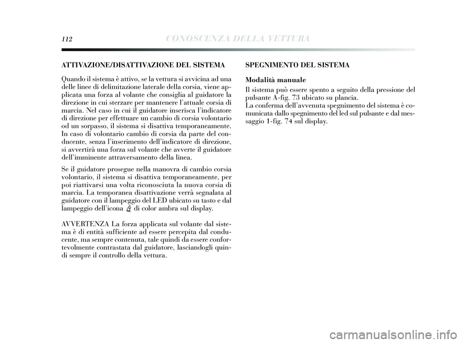 Lancia Delta 2014 Libretto Uso Manutenzione (in Italian) 112CONOSCENZA DELLA VETTURA
SPEGNIMENTO DEL SISTEMA
Modalità manuale
Il sis tema può essere spento a s eguito della pressione del
puls ante A-fig. 73 ubicato su plancia.
La conferma dell ’avve Lancia Delta 2014 Libretto Uso Manutenzione (in Italian) 112CONOSCENZA DELLA VETTURA
SPEGNIMENTO DEL SISTEMA
Modalità manuale
Il sis tema può essere spento a s eguito della pressione del
puls ante A-fig. 73 ubicato su plancia.
La conferma dell ’avve