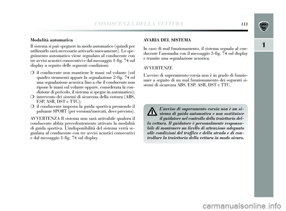Lancia Delta 2014 Libretto Uso Manutenzione (in Italian) CONOSCENZA DELLA VETTURA113
1
AVARIA DEL SISTEMA
In cas o di mal funzionamento, il sis tema segnala al con-
ducente l ’anomalia con il me ssaggio 3-fig. 74 sul dis play
e tramite una s egnalazion Lancia Delta 2014 Libretto Uso Manutenzione (in Italian) CONOSCENZA DELLA VETTURA113
1
AVARIA DEL SISTEMA
In cas o di mal funzionamento, il sis tema segnala al con-
ducente l ’anomalia con il me ssaggio 3-fig. 74 sul dis play
e tramite una s egnalazion