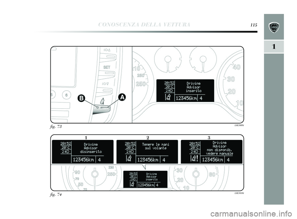 Lancia Delta 2014 Libretto Uso Manutenzione (in Italian) CONOSCENZA DELLA VETTURA115
1
fig. 73L0E1009i
fig. 74L0E1010i
123
001-154 Delta I 2ed 27/01/14 10.20 Pagina 115 Lancia Delta 2014 Libretto Uso Manutenzione (in Italian) CONOSCENZA DELLA VETTURA115
1
fig. 73L0E1009i
fig. 74L0E1010i
123
001-154 Delta I 2ed 27/01/14 10.20 Pagina 115