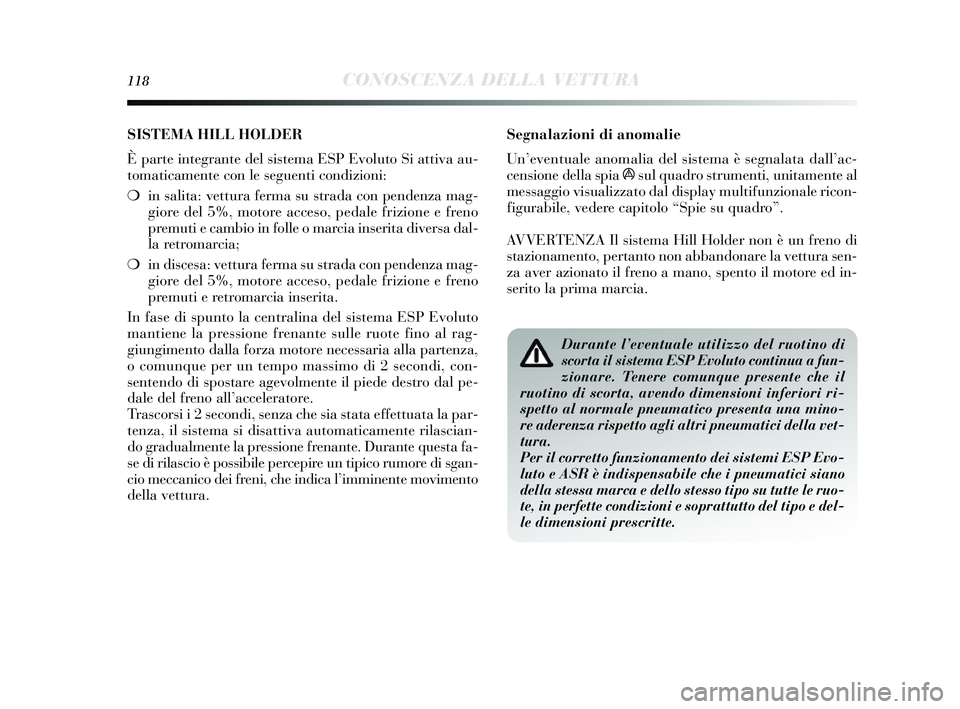 Lancia Delta 2014 Libretto Uso Manutenzione (in Italian) 118CONOSCENZA DELLA VETTURA
Segnalazioni di anomalie
Un’eventuale anomalia del sis tema è s egnalata dall ’ac-
cens ione della s pia
ásul quadro s trumenti, unitamente al
messaggio vi sualizza Lancia Delta 2014 Libretto Uso Manutenzione (in Italian) 118CONOSCENZA DELLA VETTURA
Segnalazioni di anomalie
Un’eventuale anomalia del sis tema è s egnalata dall ’ac-
cens ione della s pia
ásul quadro s trumenti, unitamente al
messaggio vi sualizza