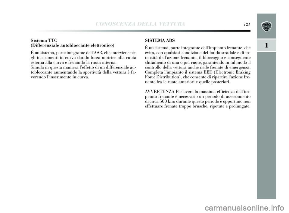 Lancia Delta 2014 Libretto Uso Manutenzione (in Italian) CONOSCENZA DELLA VETTURA121
1
Sistema TTC
(Differenziale autobloccante elettronico)
É un sis tema, parte integrante dell’ ASR, che interviene ne-
gli ins erimenti in curva dando forza motrice all Lancia Delta 2014 Libretto Uso Manutenzione (in Italian) CONOSCENZA DELLA VETTURA121
1
Sistema TTC
(Differenziale autobloccante elettronico)
É un sis tema, parte integrante dell’ ASR, che interviene ne-
gli ins erimenti in curva dando forza motrice all