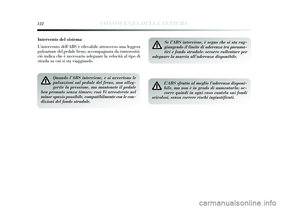 Lancia Delta 2014 Libretto Uso Manutenzione (in Italian) 122CONOSCENZA DELLA VETTURA
Intervento del sistema
L’intervento dell’ ABS è rilevabile attravers o una leggera
puls azione del pedale freno, accompagnata da rumoros ità:
ciò indica che è neces Lancia Delta 2014 Libretto Uso Manutenzione (in Italian) 122CONOSCENZA DELLA VETTURA
Intervento del sistema
L’intervento dell’ ABS è rilevabile attravers o una leggera
puls azione del pedale freno, accompagnata da rumoros ità:
ciò indica che è neces