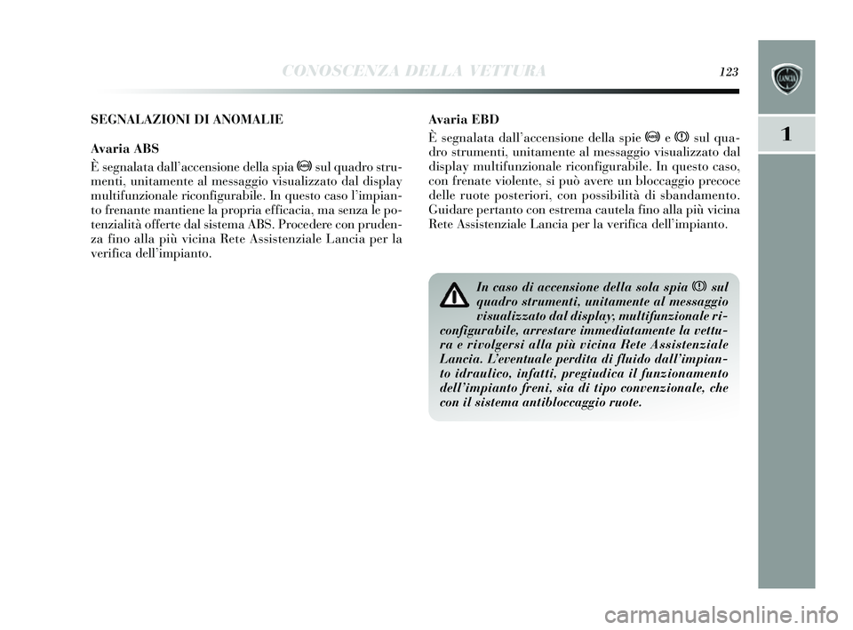 Lancia Delta 2014 Libretto Uso Manutenzione (in Italian) CONOSCENZA DELLA VETTURA123
1
Avaria EBD
È segnalata dall’ accensione della spie >ex sul qua-
dro strumenti, unitamente al messaggio vis ualizzato dal
dis play multifunzionale riconfigurabile. I Lancia Delta 2014 Libretto Uso Manutenzione (in Italian) CONOSCENZA DELLA VETTURA123
1
Avaria EBD
È segnalata dall’ accensione della spie >ex sul qua-
dro strumenti, unitamente al messaggio vis ualizzato dal
dis play multifunzionale riconfigurabile. I