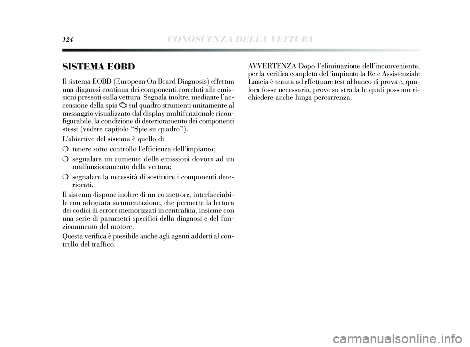 Lancia Delta 2014 Libretto Uso Manutenzione (in Italian) 124CONOSCENZA DELLA VETTURA
SISTEMA EOBD
Il sis tema EOBD (European On Board Diagno sis ) effettua
una diagnos i continua dei componenti correlati alle emi s-
s ioni pres enti sulla vettura. Segnala Lancia Delta 2014 Libretto Uso Manutenzione (in Italian) 124CONOSCENZA DELLA VETTURA
SISTEMA EOBD
Il sis tema EOBD (European On Board Diagno sis ) effettua
una diagnos i continua dei componenti correlati alle emi s-
s ioni pres enti sulla vettura. Segnala