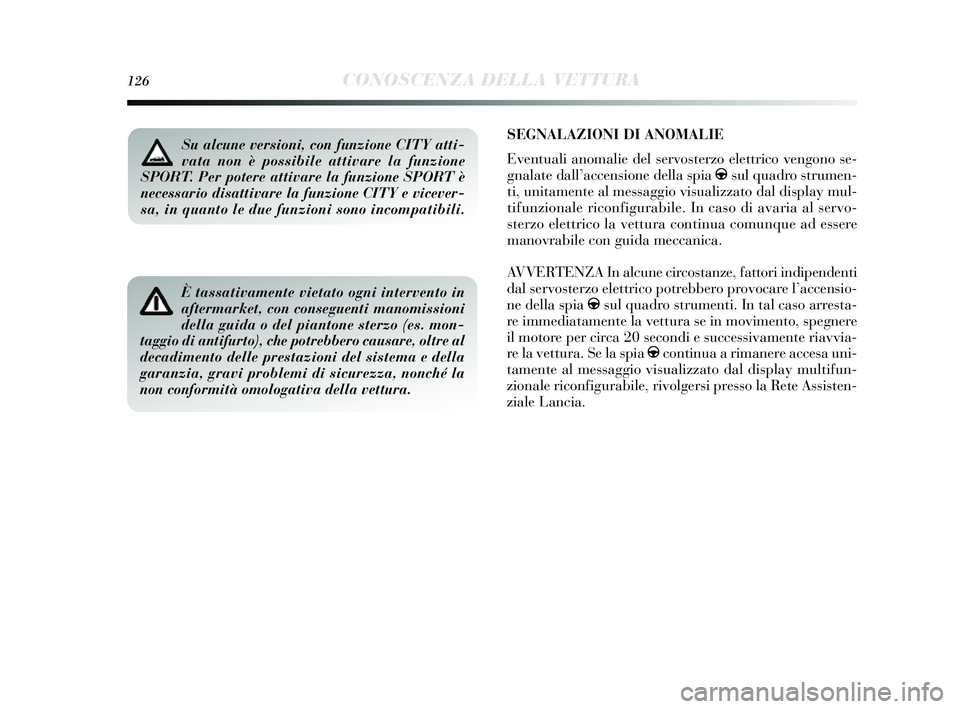 Lancia Delta 2014 Libretto Uso Manutenzione (in Italian) 126CONOSCENZA DELLA VETTURA
SEGNALAZIONI DI ANOMALIE
Eventuali anomalie del servosterzo elettrico vengono s e-
gnalate dall ’accens ione della s pia gsul quadro s trumen-
ti, unitamente al messaggi Lancia Delta 2014 Libretto Uso Manutenzione (in Italian) 126CONOSCENZA DELLA VETTURA
SEGNALAZIONI DI ANOMALIE
Eventuali anomalie del servosterzo elettrico vengono s e-
gnalate dall ’accens ione della s pia gsul quadro s trumen-
ti, unitamente al messaggi
