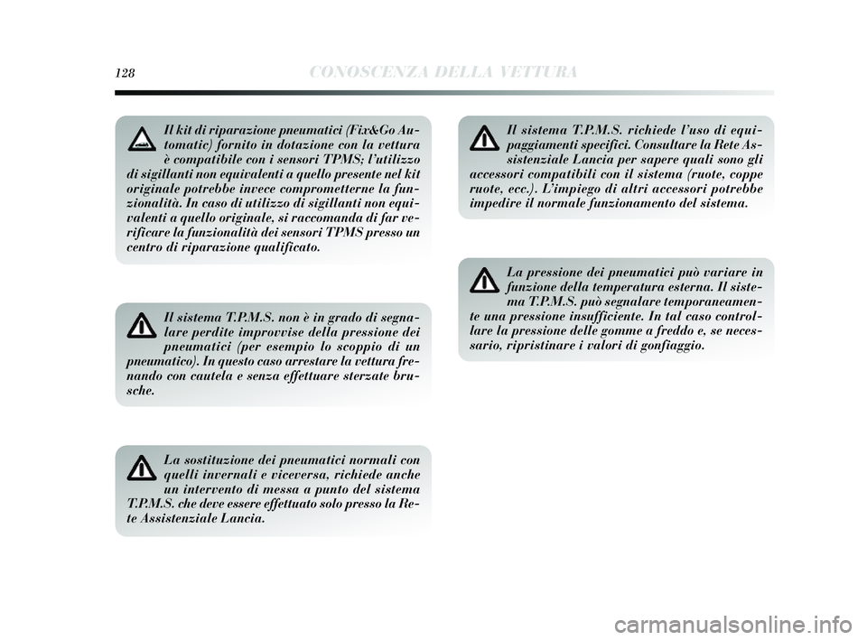Lancia Delta 2014 Libretto Uso Manutenzione (in Italian) 128CONOSCENZA DELLA VETTURA
Il sistema T.P.M.S. non è in grado di segna-
lare perdite improvvise della pressione dei
pneumatici (per esempio lo scoppio di un
pneumatico). In questo caso arrestare la Lancia Delta 2014 Libretto Uso Manutenzione (in Italian) 128CONOSCENZA DELLA VETTURA
Il sistema T.P.M.S. non è in grado di segna-
lare perdite improvvise della pressione dei
pneumatici (per esempio lo scoppio di un
pneumatico). In questo caso arrestare la