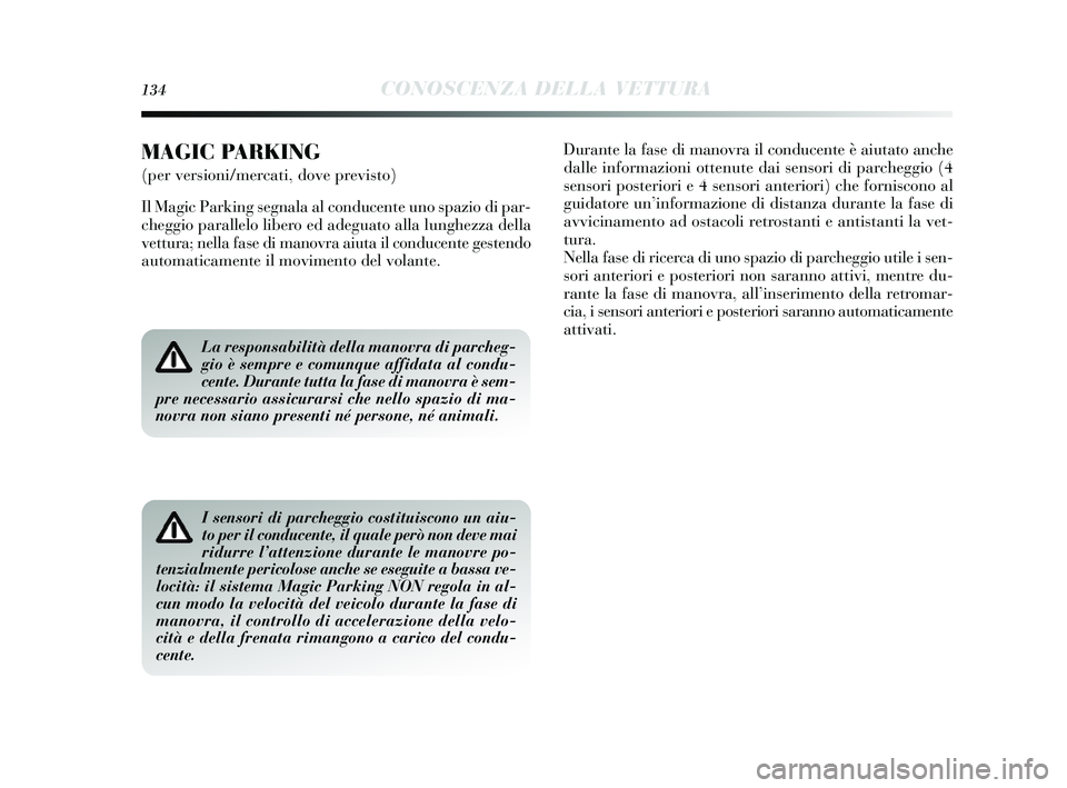 Lancia Delta 2014 Libretto Uso Manutenzione (in Italian) 134CONOSCENZA DELLA VETTURA
La responsabilità della manovra di parcheg-
gio è sempre e comunque affidata al condu-
cente. Durante tutta la fase di manovra è sem-
pre necessario assicurarsi che nell Lancia Delta 2014 Libretto Uso Manutenzione (in Italian) 134CONOSCENZA DELLA VETTURA
La responsabilità della manovra di parcheg-
gio è sempre e comunque affidata al condu-
cente. Durante tutta la fase di manovra è sem-
pre necessario assicurarsi che nell