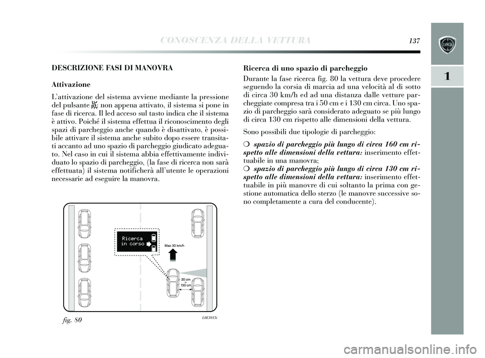 Lancia Delta 2014 Libretto Uso Manutenzione (in Italian) CONOSCENZA DELLA VETTURA137
1
DESCRIZIONE FASI DI MANOVRA
Attivazione
L ’attivazione del s is tema avviene mediante la pre ssione
del puls ante
S: non appena attivato, il sis tema si pone in
fas Lancia Delta 2014 Libretto Uso Manutenzione (in Italian) CONOSCENZA DELLA VETTURA137
1
DESCRIZIONE FASI DI MANOVRA
Attivazione
L ’attivazione del s is tema avviene mediante la pre ssione
del puls ante
S: non appena attivato, il sis tema si pone in
fas