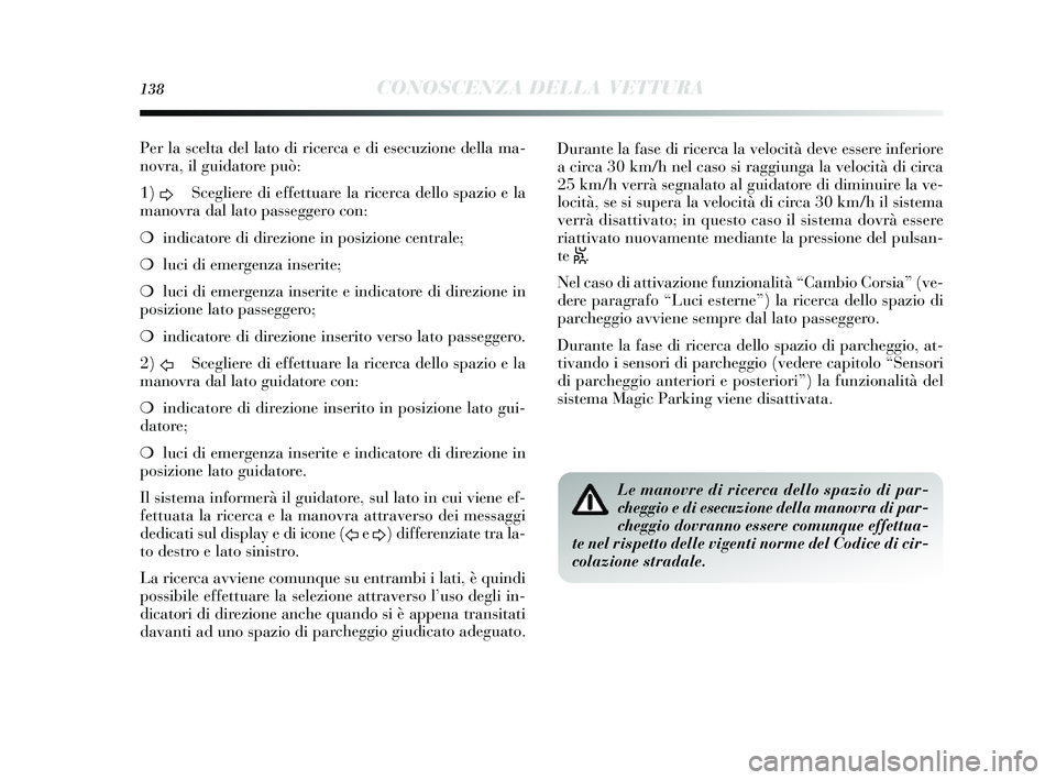 Lancia Delta 2014 Libretto Uso Manutenzione (in Italian) 138CONOSCENZA DELLA VETTURA
Per la scelta del lato di ricerca e di es ecuzione della ma-
novra, il guidatore può:
1) D Scegliere di effettuare la ricerca dello s
pazio e la
manovra dal lato passegg Lancia Delta 2014 Libretto Uso Manutenzione (in Italian) 138CONOSCENZA DELLA VETTURA
Per la scelta del lato di ricerca e di es ecuzione della ma-
novra, il guidatore può:
1) D Scegliere di effettuare la ricerca dello s
pazio e la
manovra dal lato passegg