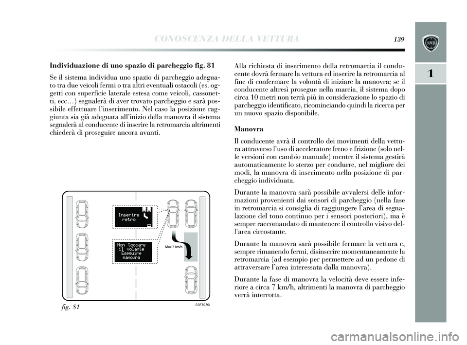 Lancia Delta 2014 Libretto Uso Manutenzione (in Italian) CONOSCENZA DELLA VETTURA139
1
Individuazione di uno spazio di parcheggio fig. 81
Se il s is tema individua uno s pazio di parcheggio adegua-
to tra due veicoli fermi o tra altri eventuali os tacoli (e Lancia Delta 2014 Libretto Uso Manutenzione (in Italian) CONOSCENZA DELLA VETTURA139
1
Individuazione di uno spazio di parcheggio fig. 81
Se il s is tema individua uno s pazio di parcheggio adegua-
to tra due veicoli fermi o tra altri eventuali os tacoli (e