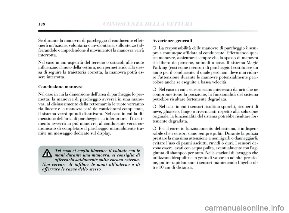 Lancia Delta 2014 Libretto Uso Manutenzione (in Italian) 140CONOSCENZA DELLA VETTURA
Se durante la manovra di parcheggio il conducente effet-
tuerà un’azione, volontaria o involontaria, s ullo sterzo (af-
ferrandolo o impedendone il movimento) la manovra Lancia Delta 2014 Libretto Uso Manutenzione (in Italian) 140CONOSCENZA DELLA VETTURA
Se durante la manovra di parcheggio il conducente effet-
tuerà un’azione, volontaria o involontaria, s ullo sterzo (af-
ferrandolo o impedendone il movimento) la manovra