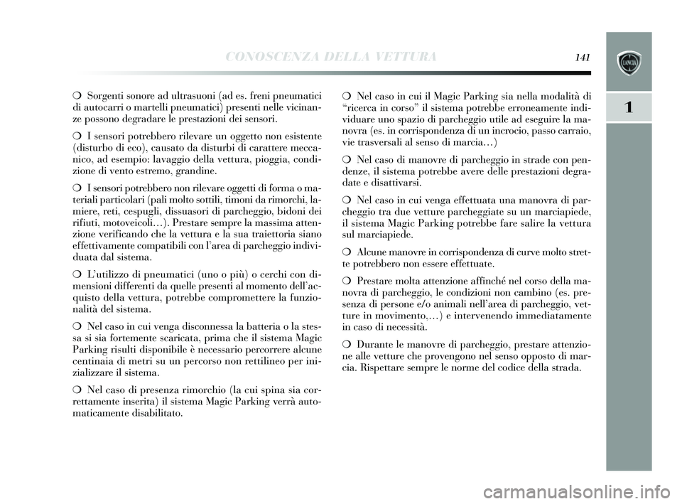 Lancia Delta 2014 Libretto Uso Manutenzione (in Italian) CONOSCENZA DELLA VETTURA141
1
❍Sorgenti sonore ad ultra suoni (ad e s. freni pneumatici
di autocarri o martelli pneumatici) pre senti nelle vicinan-
ze possono degradare le pres tazioni dei sensori Lancia Delta 2014 Libretto Uso Manutenzione (in Italian) CONOSCENZA DELLA VETTURA141
1
❍Sorgenti sonore ad ultra suoni (ad e s. freni pneumatici
di autocarri o martelli pneumatici) pre senti nelle vicinan-
ze possono degradare le pres tazioni dei sensori