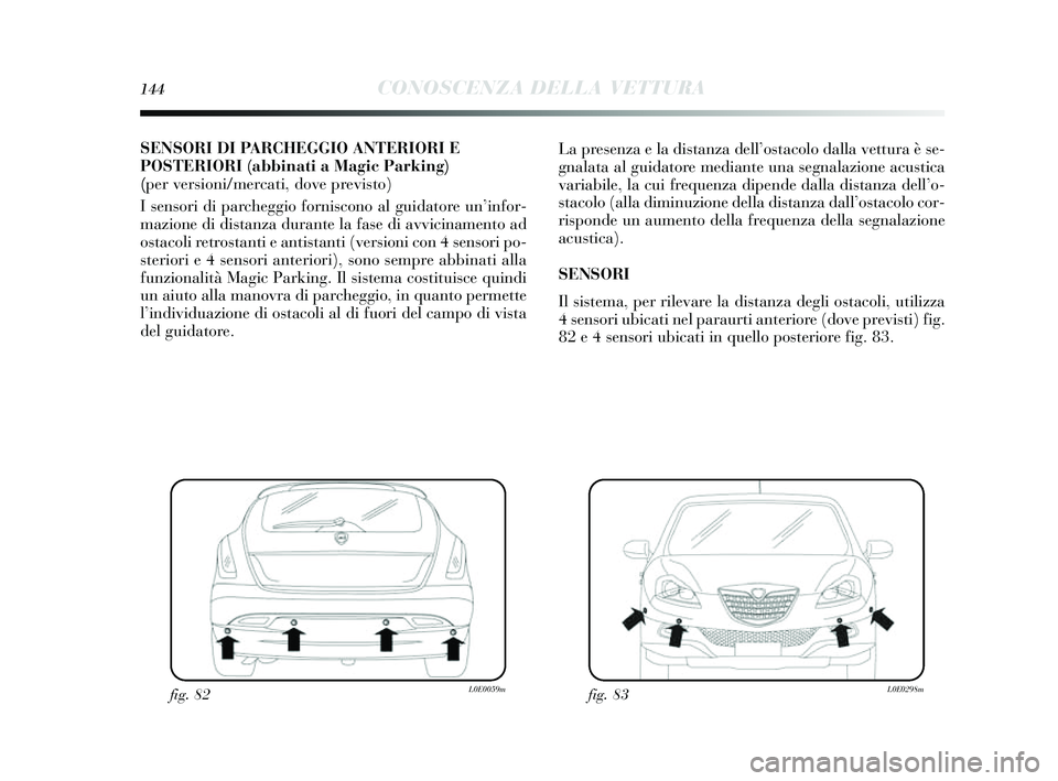 Lancia Delta 2014 Libretto Uso Manutenzione (in Italian) 144CONOSCENZA DELLA VETTURA
SENSORI DI PARCHEGGIO ANTERIORI E
POSTERIORI (abbinati a Magic Parkin g)
(per versioni/mercati, dove previsto)
I sens ori di parcheggio forni scono al guidatore un ’info Lancia Delta 2014 Libretto Uso Manutenzione (in Italian) 144CONOSCENZA DELLA VETTURA
SENSORI DI PARCHEGGIO ANTERIORI E
POSTERIORI (abbinati a Magic Parkin g)
(per versioni/mercati, dove previsto)
I sens ori di parcheggio forni scono al guidatore un ’info